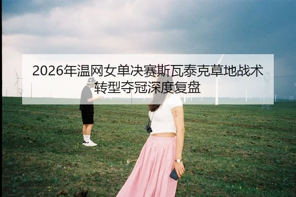 nian-wen-wang-nv-dan-jue-sai-si-wa-tai-ke-cao-di-zhan-shu-zhuan-xing-duo-guan-shen-du-fu-pan-1-726.jpg